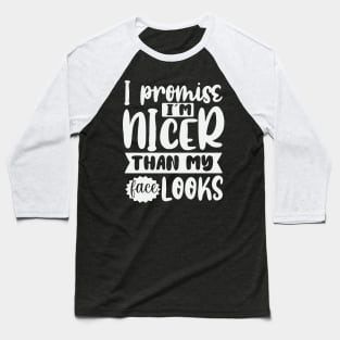 I Promise Im Nicer Than My Face Looks Baseball T-Shirt